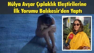 Hülya Avşar Çıplaklık Eleştirilerine İlk Yorumu Balıkesir'den Yaptı