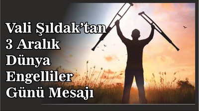 Vali Şıldak’tan 3 Aralık Dünya Engelliler Günü Mesajı