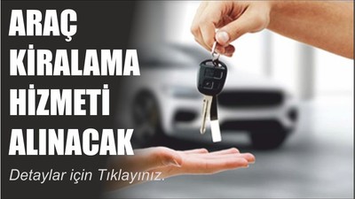 ARAÇ KİRALAMA HİZMETİ ALINACAK