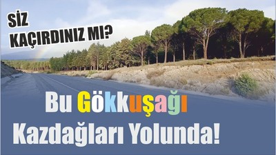 Bu Gökkuşağı Kazdağları Yolunda!