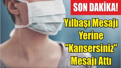 Yılbaşı Mesajı Yerine "Kansersiniz" Mesajı Attı