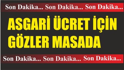 ASGARİ ÜCRET İÇİN GÖZLER MASADA