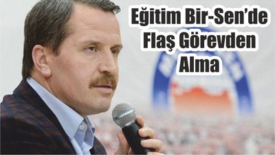Eğitim Bir-Sen’de Flaş Görevden Alma