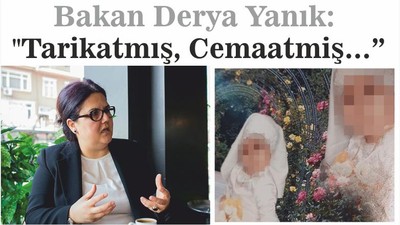 Bakan Derya Yanık: "Tarikatmış, Cemaatmiş…"