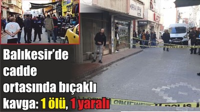 Balıkesir’de cadde ortasında bıçaklı kavga: 1 ölü, 1 yaralı