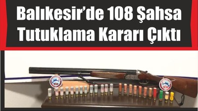 Balıkesir’de 108 Şahsa Tutuklama Kararı Çıktı