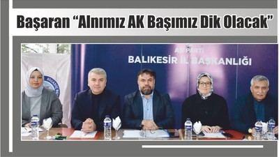 Başaran “Alnımız AK Başımız Dik Olacak”