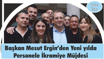 Başkan Ergin’den Yeni yılda İkramiye Müjdesi