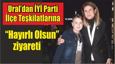 Ural’dan İYİ Parti İlçe Teşkilatlarına “ Hayırlı Olsun” ziyareti