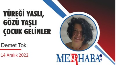 YÜREĞİ YASLI, GÖZÜ YAŞLI ÇOCUK GELİNLER
