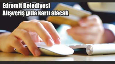 Edremit Belediyesi Alışveriş gıda kartı alacak