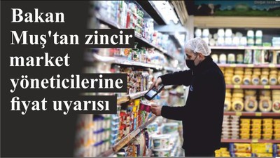 Bakan Muş'tan zincir market yöneticilerine fiyat uyarısı