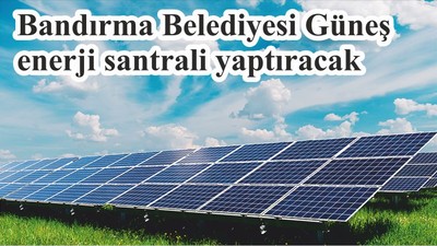 Bandırma Güneş enerji santrali yaptıracak