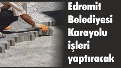Edremit Belediyesi Karayolu işleri yaptıracak