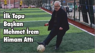 İlk Topu Başkan Mehmet İrem Himam Attı