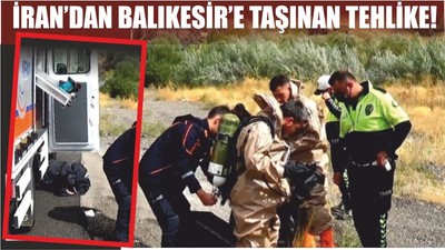 İRAN’DAN BALIKESİR’E TAŞINAN TEHLİKE!