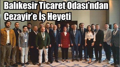 Balıkesir Ticaret Odası’ndan Cezayir’e İş Heyeti