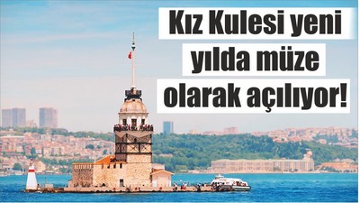 Kız Kulesi yeni yılda müze olarak açılıyor!