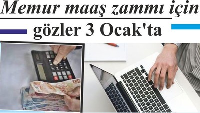 Memur maaş zammı için gözler 3 Ocak'ta