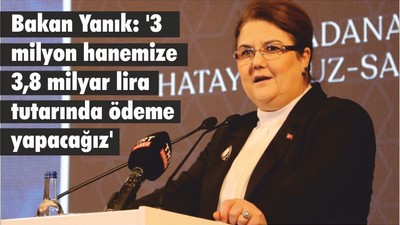 Bakan Yanık: '3 milyon hanemize 3,8 milyar lira tutarında ödeme yapacağız'