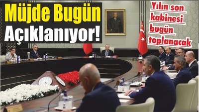 Müjde Bugün Açıklanıyor! Yılın son kabinesi bugün toplanacak