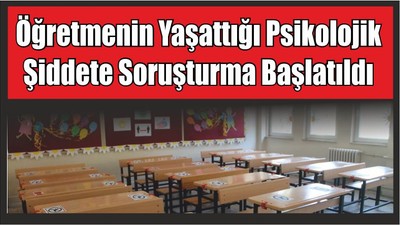 Öğretmenin Yaşattığı Psikolojik Şiddete Soruşturma Başlatıldı