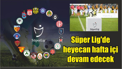 Süper Lig'de heyecan hafta içi devam edecek
