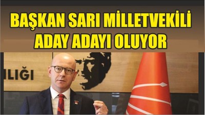 BAŞKAN SARI MİLLETVEKİLİ ADAY ADAYI OLUYOR