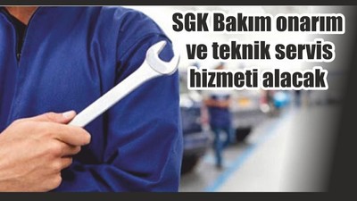 SGK Bakım onarım ve teknik servis hizmeti alacak