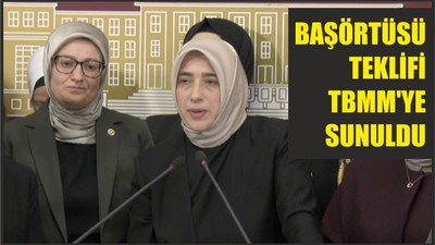 BAŞÖRTÜSÜ TEKLİFİ TBMM'YE SUNULDU