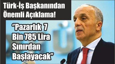 Asgari Ücrette ‘’Pazarlık 7 Bin 785 Lira Sınırdan Başlayacak’’