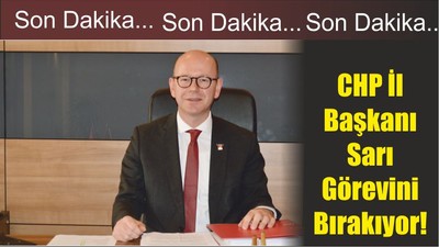 CHP İl Başkanı Sarı Görevini Bırakıyor!