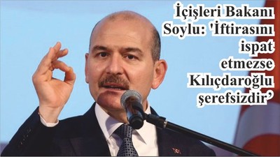 İçişleri Bakanı Soylu: 'İftirasını ispat etmezse Kılıçdaroğlu şerefsizdir’