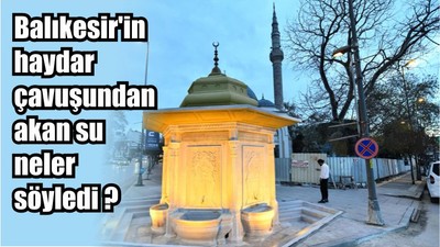 Balıkesir’in Haydar Çavuş’undan Akan Su Neler Söyledi?