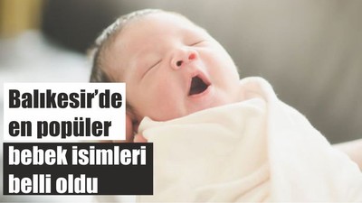 Balıkesir’de en popüler bebek isimleri belli oldu