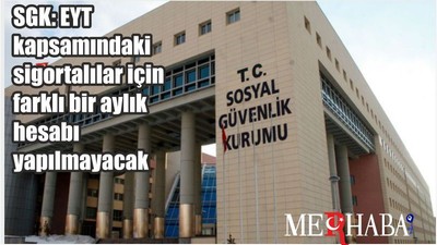 SGK: EYT kapsamındaki sigortalılar için farklı bir aylık hesabı yapılmayacak