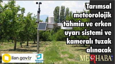 Tarımsal meterolijik tahmin ve erken uyarı sistemi ve kameralı tuzak alınacak