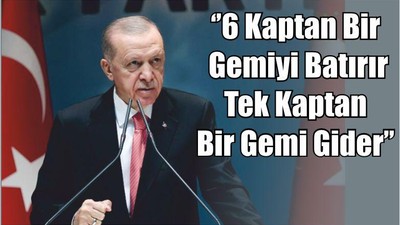 ‘’6 Kaptan Bir Gemiyi Batırır, Tek Kaptan Bir Gemi Gider’’