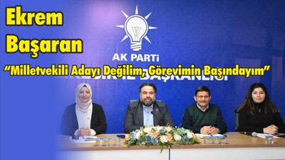 Ekrem Başaran “Milletvekili Adayı Değilim, Görevimin Başındayım”