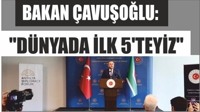 BAKAN ÇAVUŞOĞLU: "DÜNYADA İLK 5'TEYİZ"