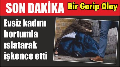 Evsiz kadını hortumla ıslatarak işkence etti