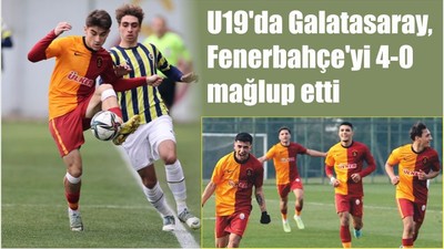 U19'da Galatasaray, Fenerbahçe'yi 4-0 mağlup etti