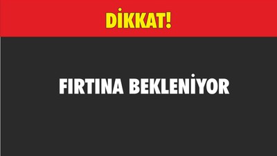 FIRTINA BEKLENİYOR