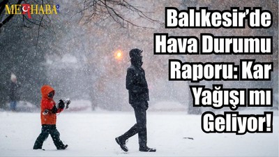 Balıkesir’de 5 Günlük Hava Durumu Raporu: Kar Yağışı mı Geliyor!