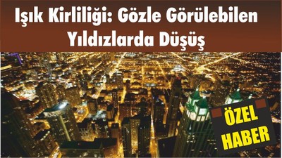 Işık Kirliliği: Gözle Görülebilen Yıldızlarda Düşüş