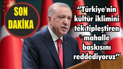 Cumhurbaşkanı Erdoğan’dan açıklama: ‘’Türkiye'nin kültür iklimini tek tipleştiren mahalle baskısını reddediyoruz’’