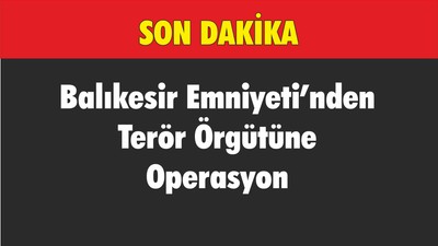 Balıkesir Emniyeti'nden Terör Örgütüne Operasyon