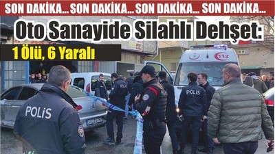 Oto Sanayide Silahlı Dehşet: 1 Ölü, 6 Yaralı
