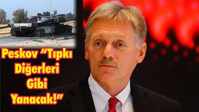 Dmitriy Peskov "Tıpkı Diğerleri Gibi Yanacak"