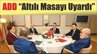 ADD “Altılı Masayı Uyardı”